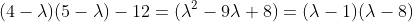 (4-\lambda)(5-\lambda)-12=(\lambda^2-9\lambda+8)=(\lambda-1)(\lambda-8)