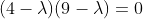 (4-\lambda)(9-\lambda)=0