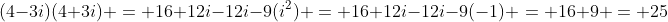 (4-3i)(4+3i) = 16+12i-12i-9(i^2) = 16+12i-12i-9(-1) = 16+9 = 25