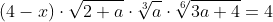 (4-x)\cdot\sqrt{2+a}\cdot\sqrt[3]{a}\cdot\sqrt[6]{3a+4}=4