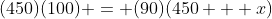 (450)(100) = (90)(450 + x)