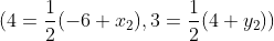 (4=\frac{1}{2}(-6+x_{2}),3=\frac{1}{2}(4+y_{2}))