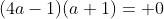(4a-1)(a+1)= 0