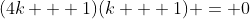 (4k + 1)(k + 1) = 0