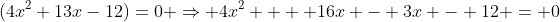 (4x^2+13x-12)=0 \Rightarrow 4x^2  + 16x - 3x - 12 = 0