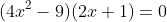 (4x^2-9)(2x+1)=0