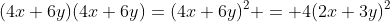 (4x+6y)(4x+6y)=(4x+6y)^2 = 4(2x+3y)^2