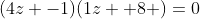 (4z -1)(1z +8 )=0