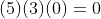 (5)(3)(0)=0