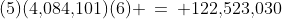 (5)(4,\!084,\!101)(6) \:=\: 122,\!523,\!030