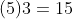 (5)3=15