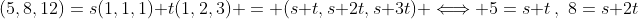 (5,8,12)=s(1,1,1)+t(1,2,3) = (s+t,s+2t,s+3t) \Longleftrightarrow 5=s+t\,,\,\,8=s+2t