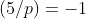 (5/p)=-1