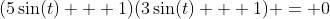 (5\sin(t) + 1)(3\sin(t) + 1) = 0