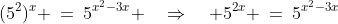 (5^2)^x \:=\:5^{x^2-3x} \quad\Rightarrow\quad 5^{2x} \:=\:5^{x^2-3x}