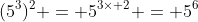 (5^3)^2 = 5^{3\times 2} = 5^6