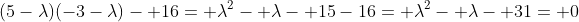 (5-\lambda)(-3-\lambda)- 16= \lambda^2- \lambda- 15-16= \lambda^2- \lambda- 31= 0