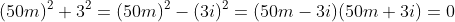 (50m)^2+3^2=(50m)^2-(3i)^2=(50m-3i)(50m+3i)=0