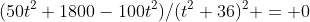 (50t^2+1800-100t^2)/(t^2+36)^2 = 0