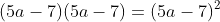 (5a-7)(5a-7)=(5a-7)^2
