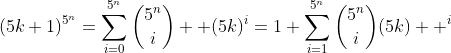 (5k+1)^{5^n}=\sum\limits_{i=0}^{5^n}\binom{5^n}{i}  (5k)^i=1+\sum\limits_{i=1}^{5^n}\binom{5^n}{i}(5k)  ^i