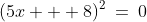 (5x + 8)^2\:=\:0