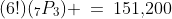 (6!)(_7P_3) \:=\:151,\!200