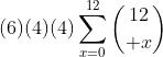 (6)(4)(4)\sum_{x=0}^{12}{12\choose x}