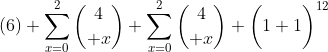 (6) \sum_{x=0}^2{4\choose x} \sum_{x=0}^2{4\choose x} \biggl(1+1\biggr)^{12}
