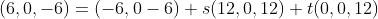 (6,0,-6)=(-6,0-6)+s(12,0,12)+t(0,0,12)