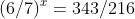 (6/7)^x=343/216