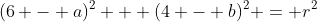 (6 - a)^2 + (4 - b)^2 = r^2