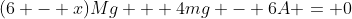 (6 - x)Mg + 4mg - 6A = 0