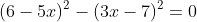 (6-5x)^2-(3x-7)^2=0