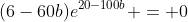 (6-60b)e^{20-100b} = 0