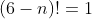 (6-n)!=1