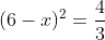 (6-x)^2=\frac{4}{3}