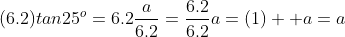 (6.2)tan25^o=6.2\frac{a}{6.2}=\frac{6.2}{6.2}a=(1)  a=a