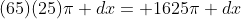 (65)(25)\pi dx= 1625\pi dx