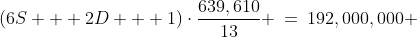 (6S + 2D + 1)\cdot\dfrac{639,610}{13} \:=\:192,000,000 