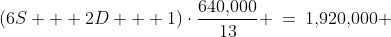 (6S + 2D + 1)\cdot\dfrac{640,\!000}{13} \:=\:1,\!920,\!000 