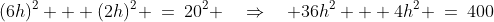(6h)^2 + (2h)^2 \:=\:20^2 \quad\Rightarrow\quad 36h^2 + 4h^2 \:=\:400