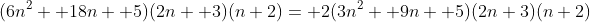(6n^2+ 18n+ 5)(2n+ 3)(n+2)= 2(3n^2+ 9n+ 5)(2n+3)(n+2)