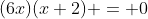 (6x)(x+2) = 0