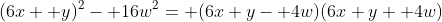 (6x+ y)^2- 16w^2= (6x+y- 4w)(6x+y+ 4w)