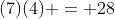 (7)(4) = 28