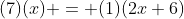 (7)(x) = (1)(2x+6)