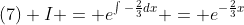 (7) I = e^{\int{-\frac{2}{3}dx}} = e^{-\frac{2}{3}x}