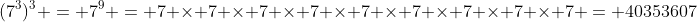 (7^3)^3 = 7^9 = 7 \times 7 \times 7 \times 7 \times 7 \times 7 \times 7 \times 7 \times 7 = 40353607