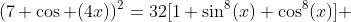(7+\cos (4x))^2=32[1+\sin^8(x)+\cos^8(x)] 